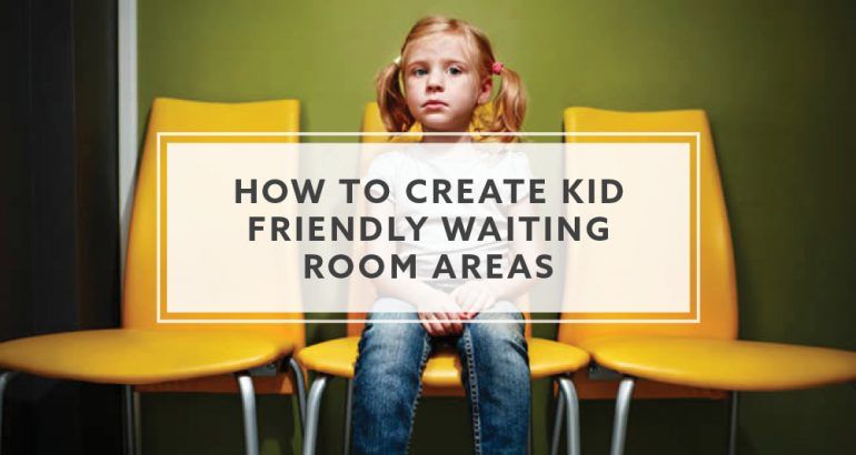 8 Ways To Create Kid Friendly Waiting Room Areas In 2019